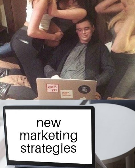 funny meme about how new marketing strategies are more attractive than hot women