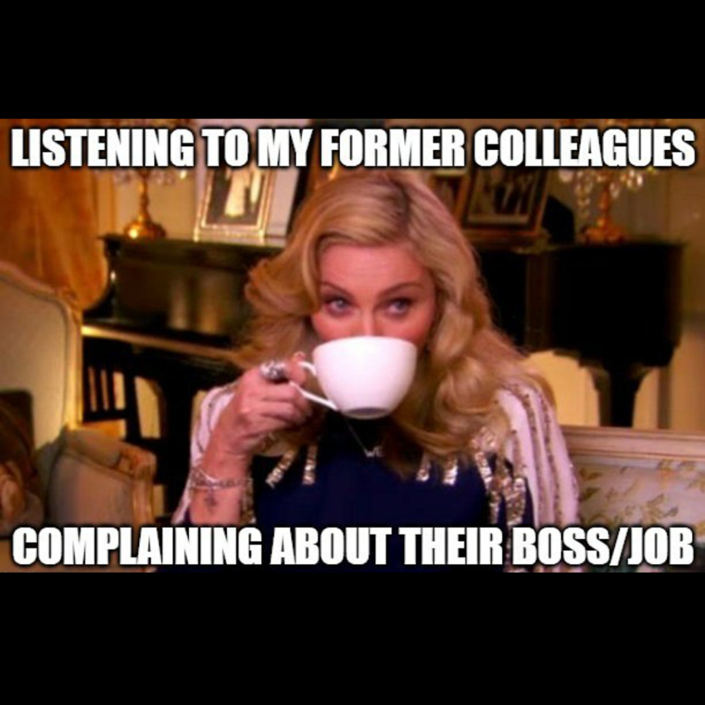 meme - listening to my former coworkers complain
